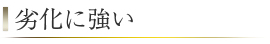 劣化に強い