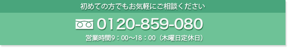 初めての方でもお気軽にご相談ください 0120-157-148 営業時間9：00～18：00（木曜日定休日）