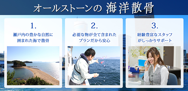 オールストーンの海洋散骨　1.瀬戸内海の豊かな自然に囲まれた海で散骨 2.必要なものがすべて含まれたプランだから安心 3.経験豊富なスタッフがしっかりサポート