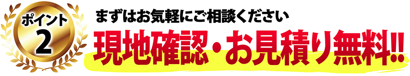 ポイント2　まずはお気軽にご連絡ください。現地確認・お見積り無料